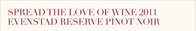 Spread the love of wine with a case of Evenstad Reserve Pinot Noir 2011