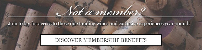 Not a member? Join today for access to these outstanding wines and exclusive experiences year-round! Discover Membership Benefits