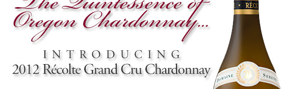 The Quintessence of Oregon Chardonnay... Introducing 2012 Récolte Grand Cru Chardonnay