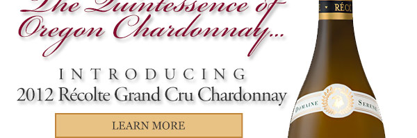 The Quintessence of Oregon Chardonnay... Introducing 2012 Récolte Grand Cru Chardonnay