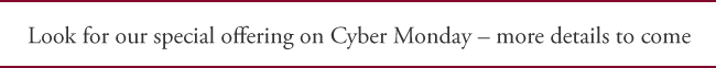 Look for our special offering on Cyber Monday – more details to come