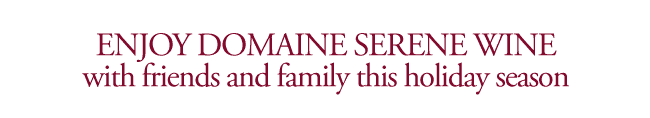 Enjoy Domaine Serene wine with friends and family this holiday season