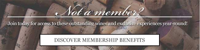 Not a member? Join today for access to these outstanding wines and exclusive experiences year-round! Discover Membership Benefits