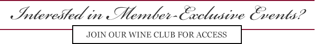 Interested in Member-Exclusive Events? Join our Wine Club for Access