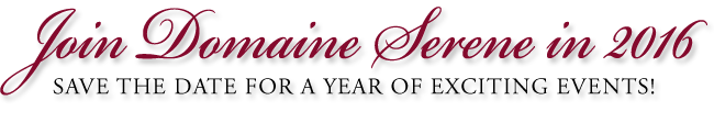 Join Domaine Serene in 2016 - Save the Date for a year of exciting events!