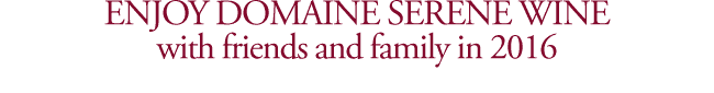 Enjoy Domaine Serene wine with friends and family in 2016