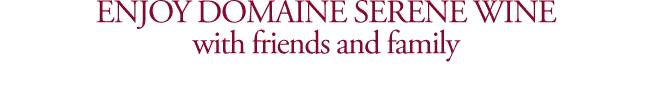 Enjoy Domaine Serene wine with friends and family