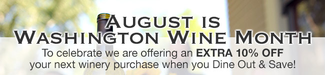 August is Washington Wine Month - To celebrate we are offering an extra 10% off your next winery purchase when you Dine Out & Save!