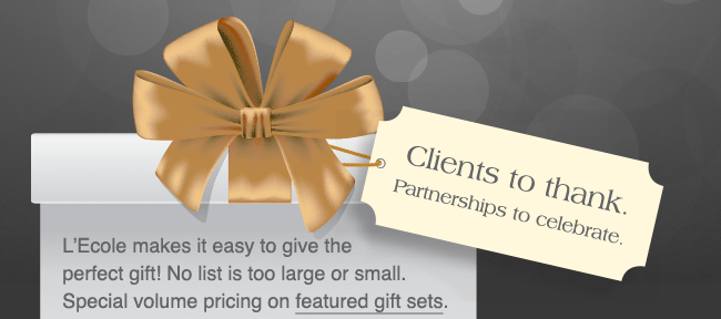 L'Ecole makes it easy to give the perfect gift! No list is too large or small. Special volume pricing on featured gift sets.