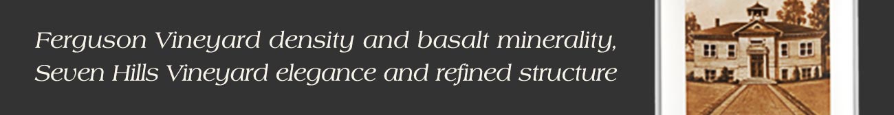 Ferguson Vineyard density and basalt minerality, Seven Hills Vineyard elegance and refined structure