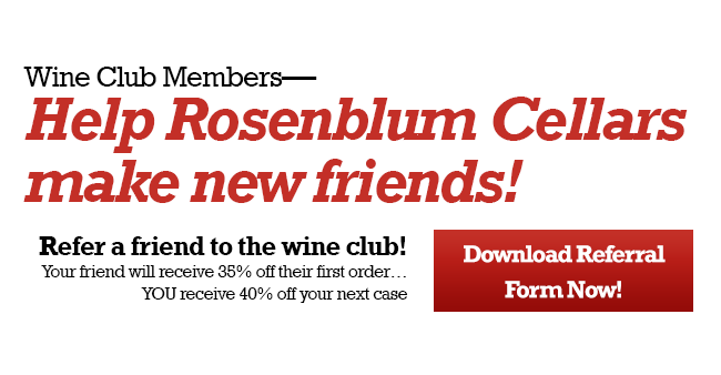 Wine Club Members-- Help Rosenblum Cellars make new friends! Download Referral Form Now!