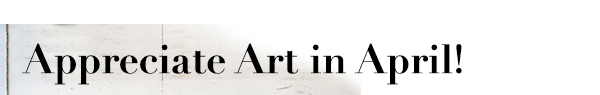 Appreciate Art in April!