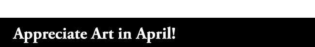 Appreciate Art in April!