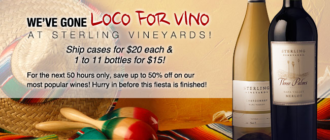 We’ve Gone Loco for Vino at Sterling Vineyards! Ship cases for $20 each & 1 to 11 bottles for $15! For the next 50 hours only, save up to 50% off on our most popular wines! Hurry in before this fiesta is finished!
