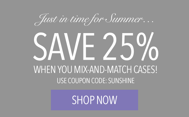 Save 25% when you mix and match cases!